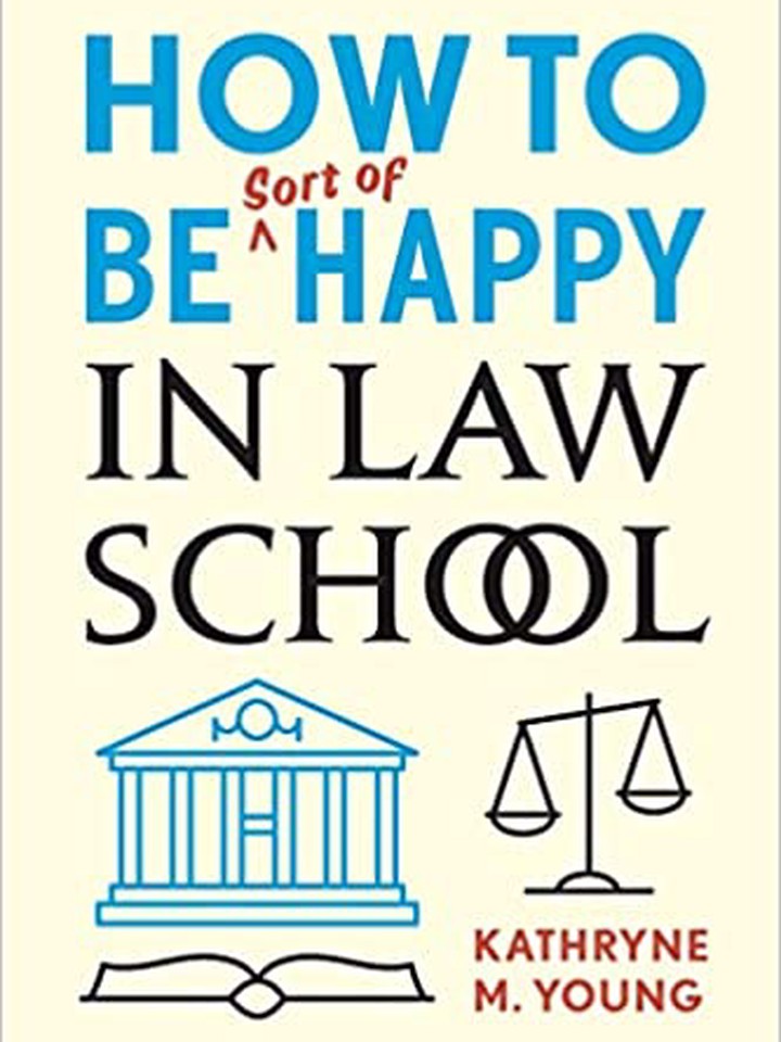 How to Be Sort of Happy in Law School by Kathryne M. Young
