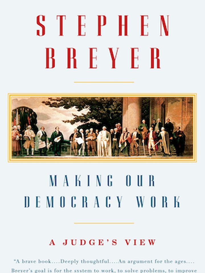 Making Our Democracy Work: A Judge's View by Stephen Breyer